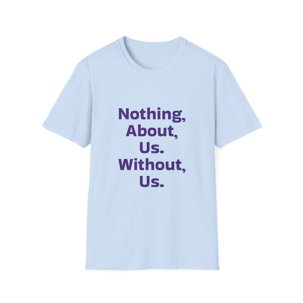 Nothing About Us Without Us T-Shirt — Disability Rights Advocacy Tee