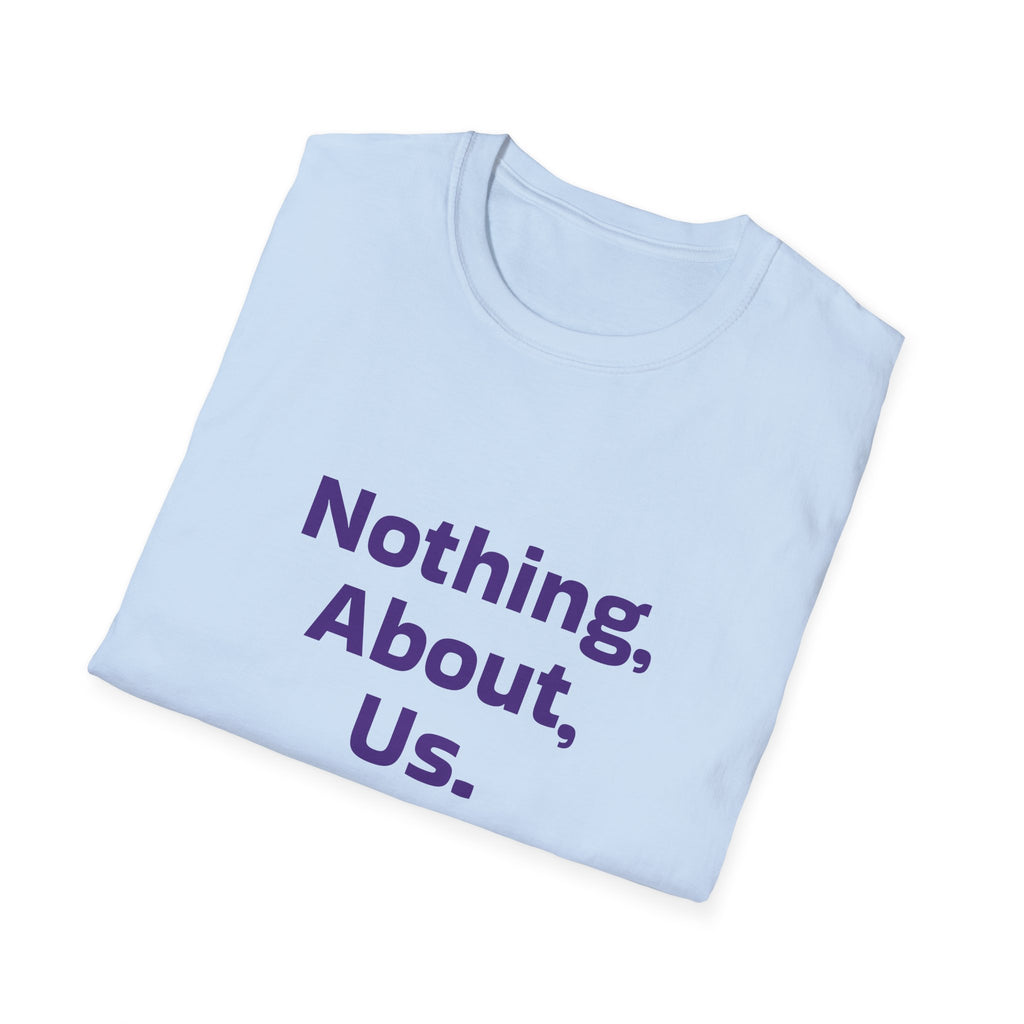 Nothing About Us Without Us T-Shirt — Disability Rights Advocacy Tee